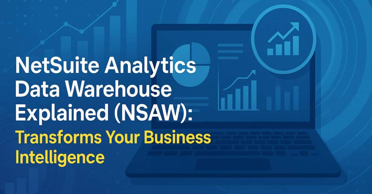 NetSuite Analytics Data Warehouse (NSAW) Explained : What It Means for 2025