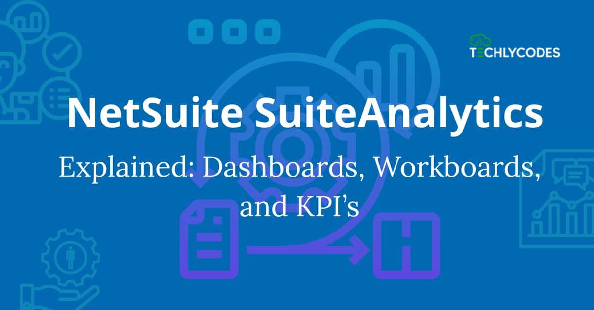 NetSuite SuiteAnalytics Explained: Dashboards, Workbooks, and KPIs