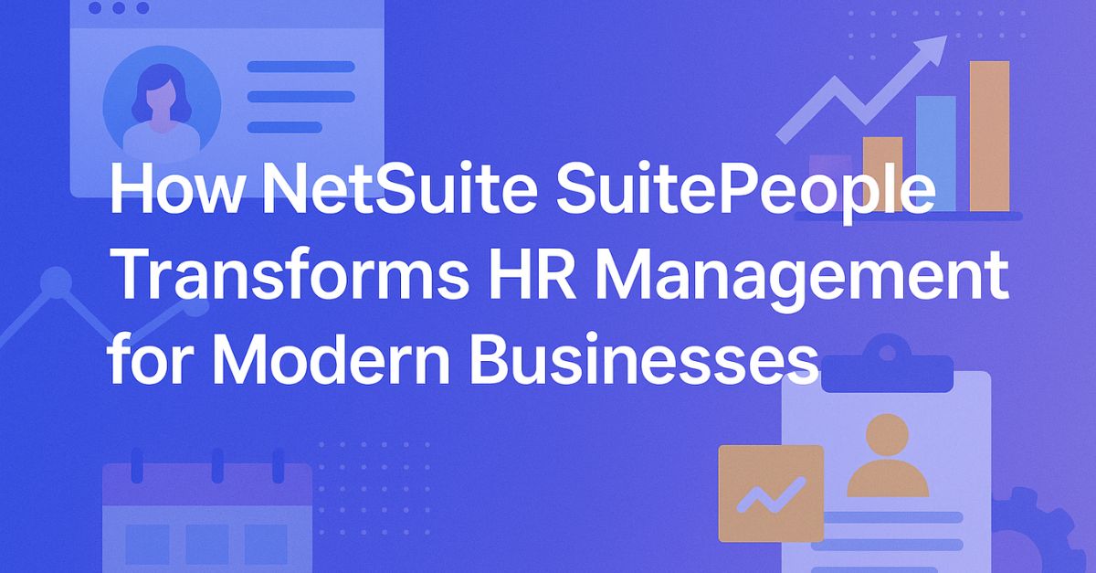 How NetSuite SuitePeople Transforms HR Management for Modern Businesses